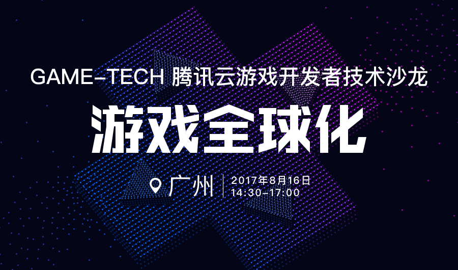 「腾讯云 GAME-TECH 沙龙」8 月 16 日广州站,畅谈游戏全球化
